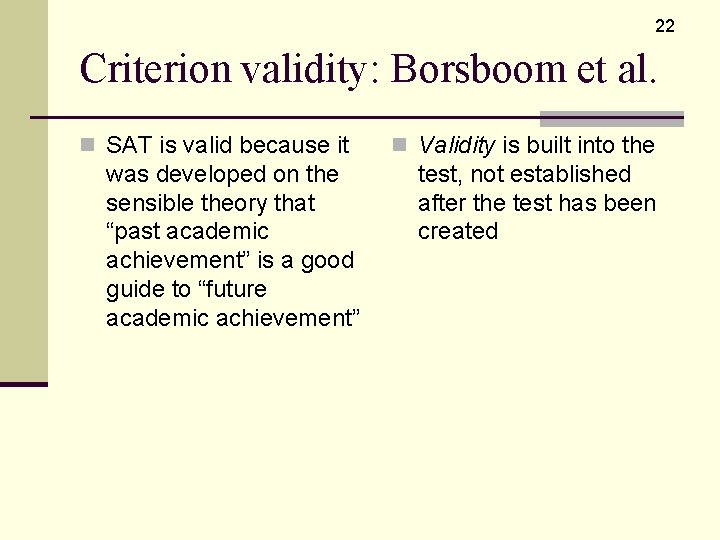 22 Criterion validity: Borsboom et al. n SAT is valid because it was developed