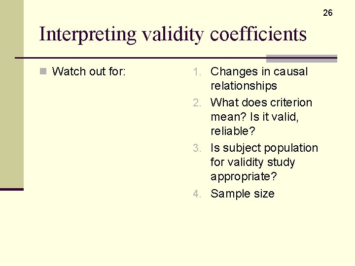 26 Interpreting validity coefficients n Watch out for: 1. Changes in causal relationships 2.