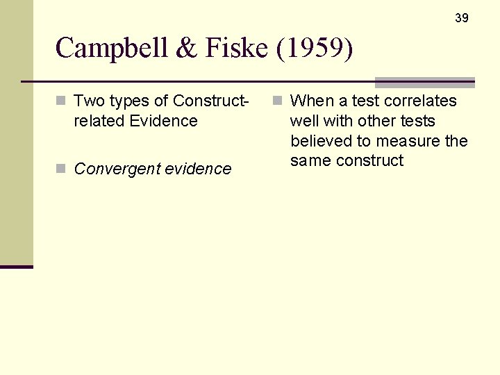 39 Campbell & Fiske (1959) n Two types of Construct- related Evidence n Convergent
