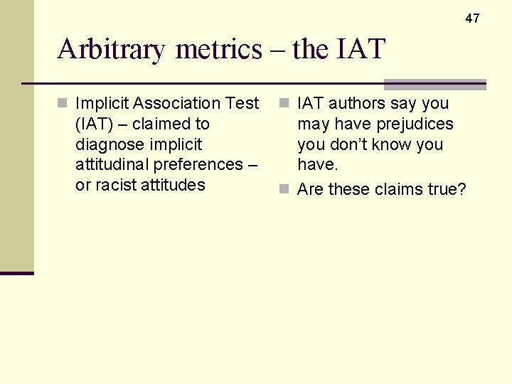 47 Arbitrary metrics – the IAT n Implicit Association Test (IAT) – claimed to