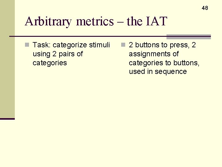 48 Arbitrary metrics – the IAT n Task: categorize stimuli using 2 pairs of