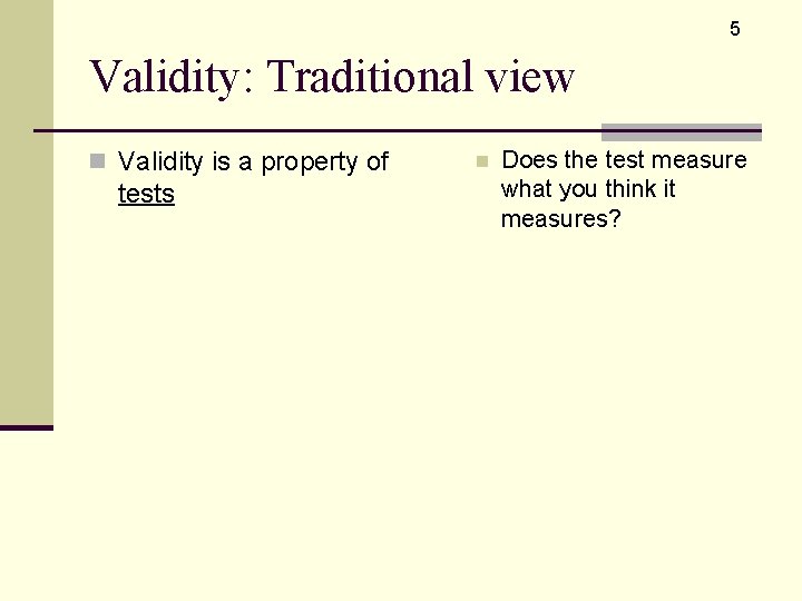 5 Validity: Traditional view n Validity is a property of tests n Does the