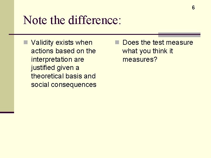 6 Note the difference: n Validity exists when actions based on the interpretation are