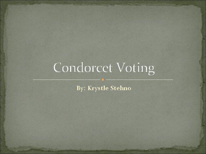 Condorcet Voting By: Krystle Stehno 