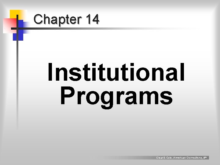 Chapter 14 Institutional Programs Clear & Cole, American Corrections, 8 th Chapter 14 Institutional Programs Clear & Cole, American Corrections, 8 th