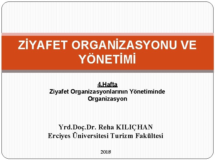 ZİYAFET ORGANİZASYONU VE YÖNETİMİ 4. Hafta Ziyafet Organizasyonlarının Yönetiminde Organizasyon Yrd. Doç. Dr. Reha