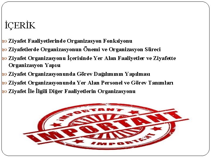 İÇERİK Ziyafet Faaliyetlerinde Organizasyon Fonksiyonu Ziyafetlerde Organizasyonun Önemi ve Organizasyon Süreci Ziyafet Organizasyonu İçerisinde İÇERİK Ziyafet Faaliyetlerinde Organizasyon Fonksiyonu Ziyafetlerde Organizasyonun Önemi ve Organizasyon Süreci Ziyafet Organizasyonu İçerisinde