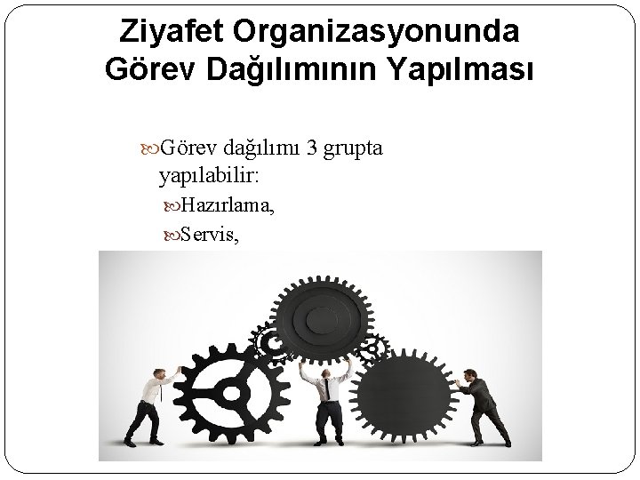 Ziyafet Organizasyonunda Görev Dağılımının Yapılması Görev dağılımı 3 grupta yapılabilir: Hazırlama, Servis, Satın Alma.