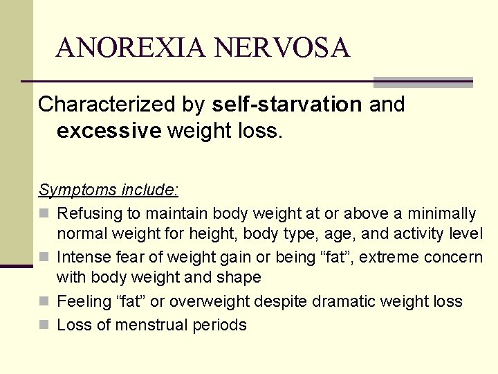 ANOREXIA NERVOSA Characterized by self-starvation and excessive weight loss. Symptoms include: n Refusing to