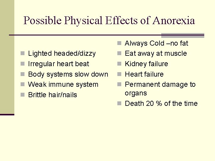 Possible Physical Effects of Anorexia n Always Cold –no fat n Lighted headed/dizzy n