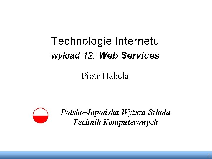 Technologie Internetu wykład 12: Web Services Piotr Habela Polsko-Japońska Wyższa Szkoła Technik Komputerowych 1