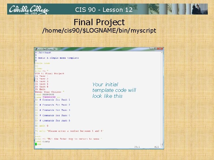 CIS 90 - Lesson 12 Final Project /home/cis 90/$LOGNAME/bin/myscript Your initial template code will CIS 90 - Lesson 12 Final Project /home/cis 90/$LOGNAME/bin/myscript Your initial template code will
