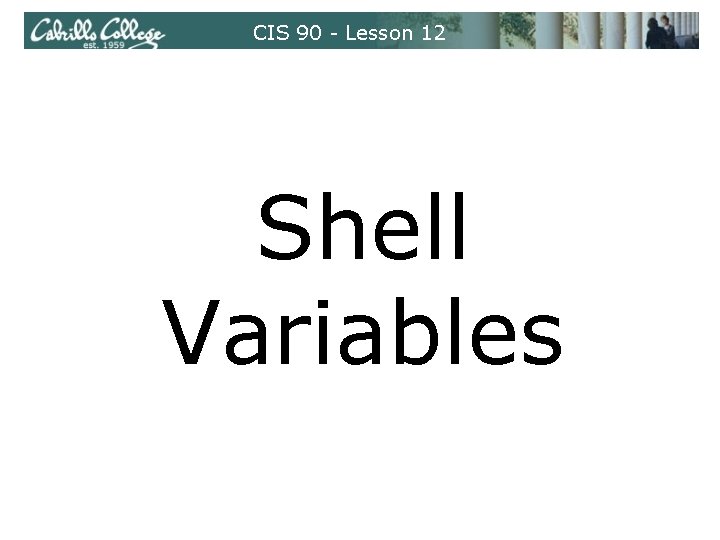 CIS 90 - Lesson 12 Shell Variables CIS 90 - Lesson 12 Shell Variables