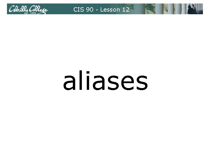 CIS 90 - Lesson 12 aliases CIS 90 - Lesson 12 aliases