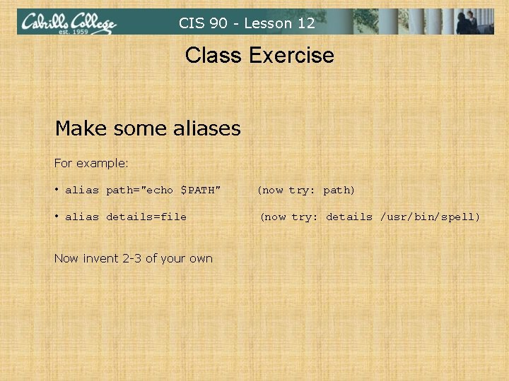 CIS 90 - Lesson 12 Class Exercise Make some aliases For example: • alias CIS 90 - Lesson 12 Class Exercise Make some aliases For example: • alias