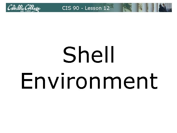 CIS 90 - Lesson 12 Shell Environment CIS 90 - Lesson 12 Shell Environment