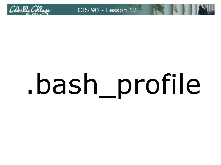 CIS 90 - Lesson 12 . bash_profile CIS 90 - Lesson 12 . bash_profile