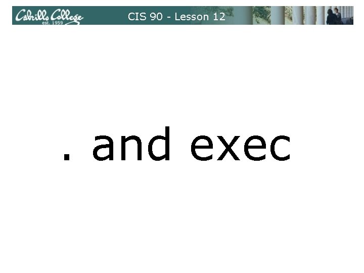 CIS 90 - Lesson 12 . and exec CIS 90 - Lesson 12 . and exec