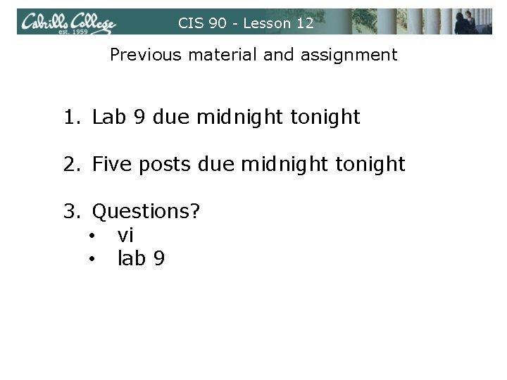 CIS 90 - Lesson 12 Previous material and assignment 1. Lab 9 due midnight CIS 90 - Lesson 12 Previous material and assignment 1. Lab 9 due midnight