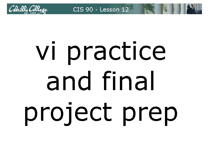 CIS 90 - Lesson 12 vi practice and final project prep CIS 90 - Lesson 12 vi practice and final project prep