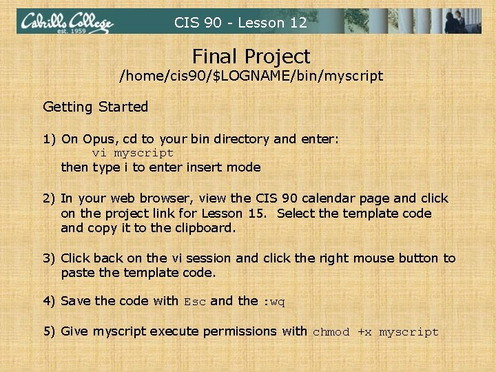 CIS 90 - Lesson 12 Final Project /home/cis 90/$LOGNAME/bin/myscript Getting Started 1) On Opus, CIS 90 - Lesson 12 Final Project /home/cis 90/$LOGNAME/bin/myscript Getting Started 1) On Opus,