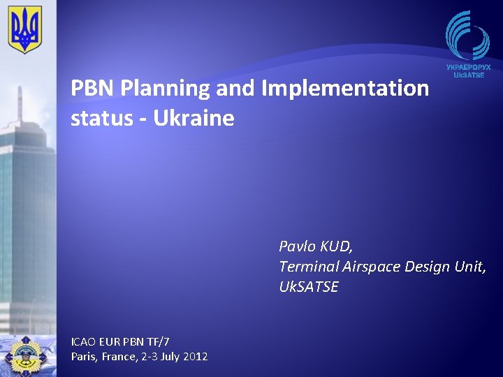 PBN Planning and Implementation status - Ukraine Pavlo KUD, Terminal Airspace Design Unit, Uk.