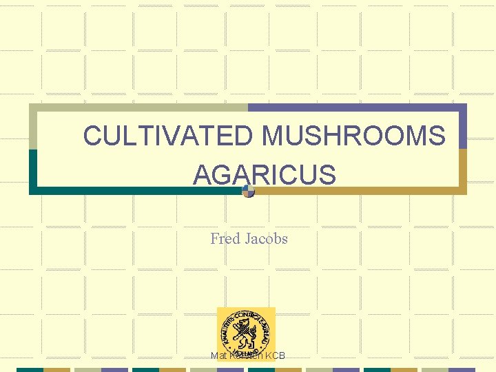 CULTIVATED MUSHROOMS AGARICUS Fred Jacobs Mat Kersten KCB 