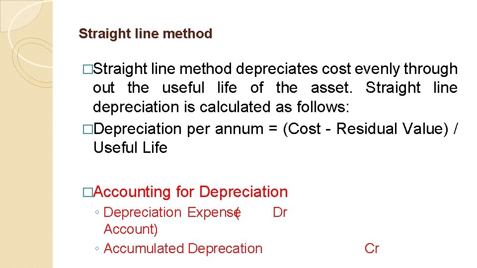 Straight line method �Straight line method depreciates cost evenly through out the useful life