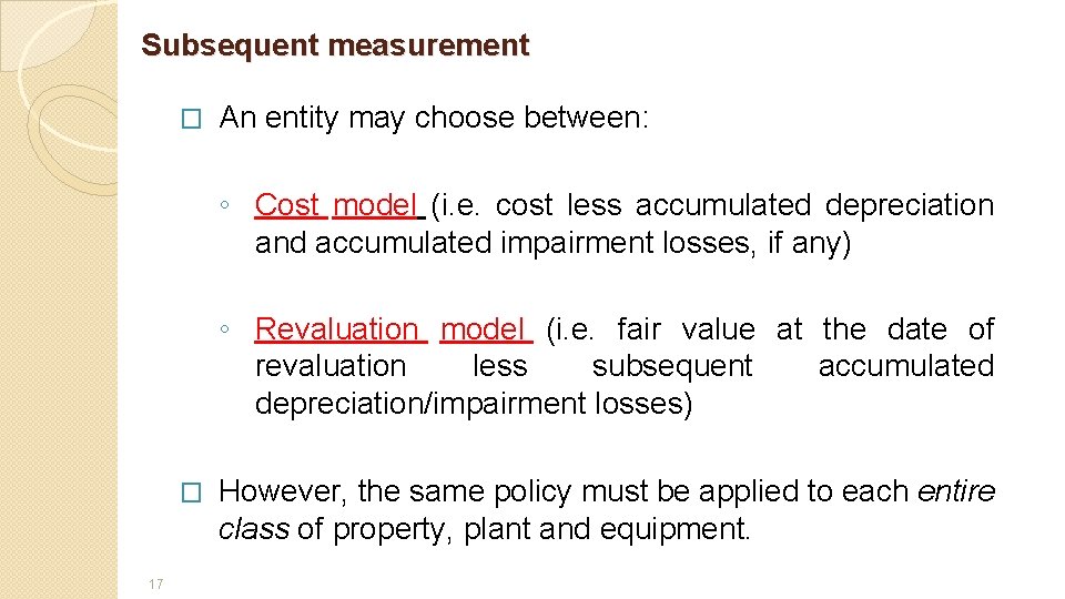 Subsequent measurement � An entity may choose between: ◦ Cost model (i. e. cost