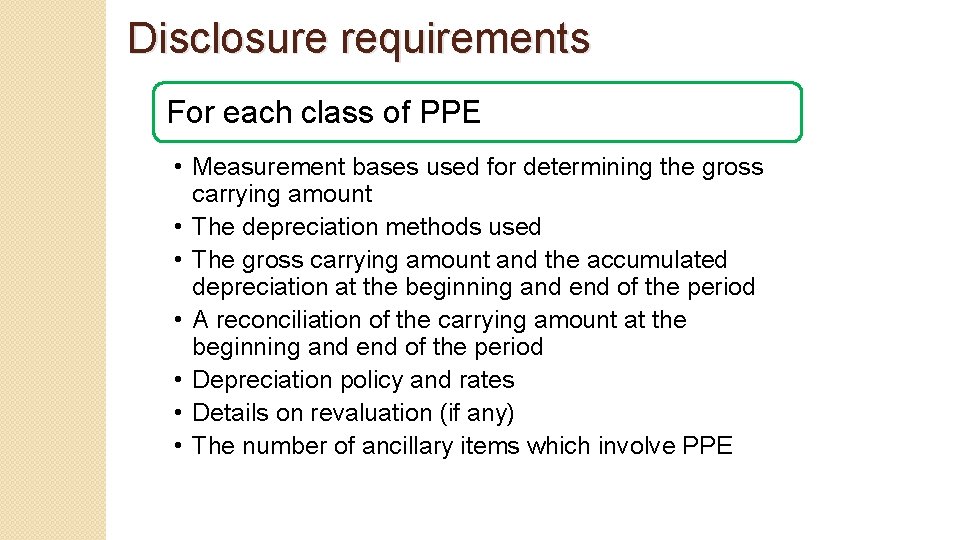 Disclosure requirements For each class of PPE • Measurement bases used for determining the