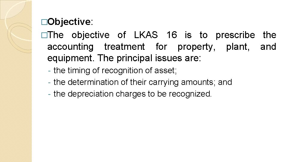 �Objective: �The objective of LKAS 16 is to prescribe the accounting treatment for property,