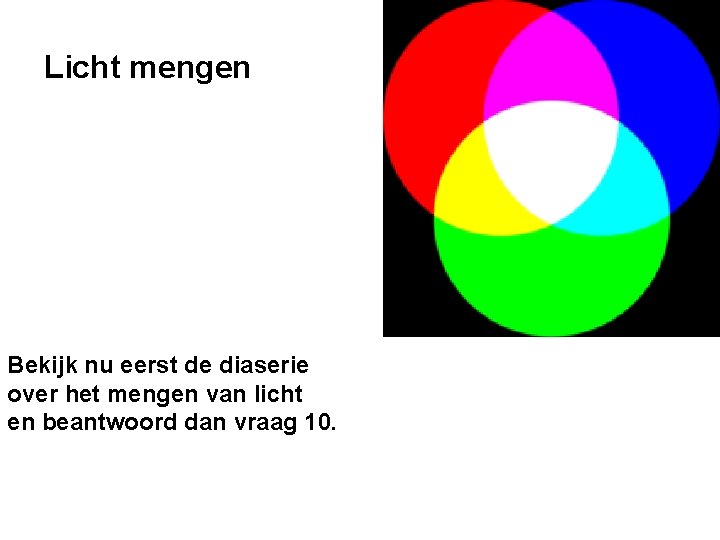 Licht mengen Bekijk nu eerst de diaserie over het mengen van licht en beantwoord