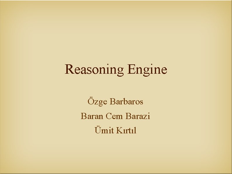 Reasoning Engine Özge Barbaros Baran Cem Barazi Ümit Kırtıl 