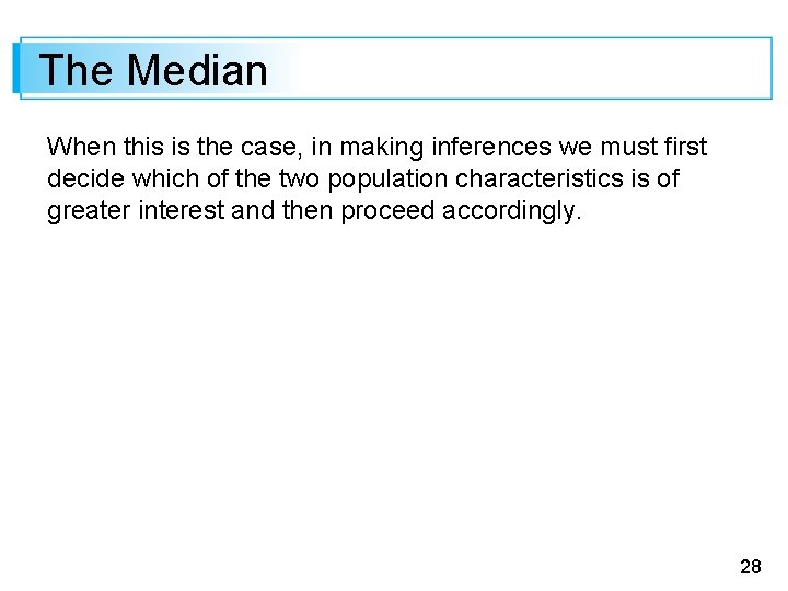 The Median When this is the case, in making inferences we must first decide