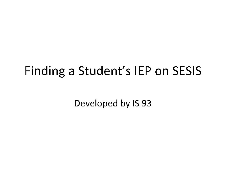 Finding a Student’s IEP on SESIS Developed by IS 93 