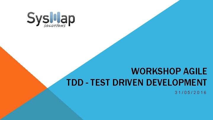 WORKSHOP AGILE TDD - TEST DRIVEN DEVELOPMENT 31/05/2016 