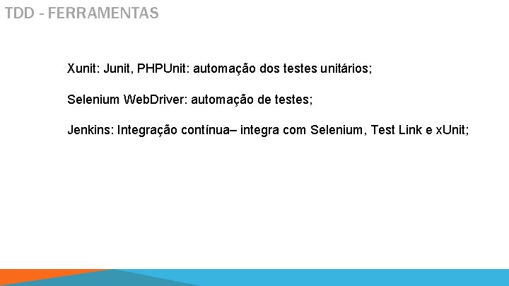 TDD - FERRAMENTAS Xunit: Junit, PHPUnit: automação dos testes unitários; Selenium Web. Driver: automação