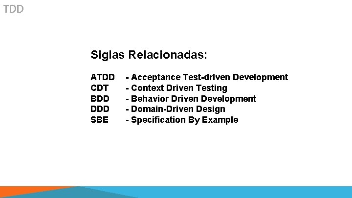 TDD Siglas Relacionadas: ATDD CDT BDD DDD SBE - Acceptance Test-driven Development - Context