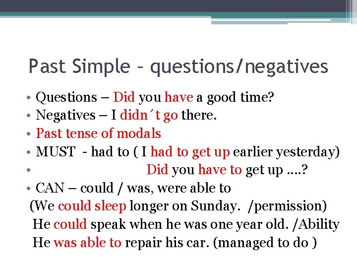 Past Simple – questions/negatives • Questions – Did you have a good time? •
