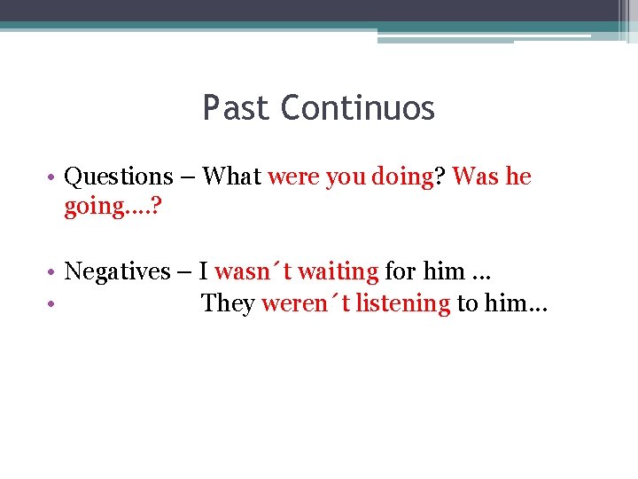 Past Continuos • Questions – What were you doing? Was he going. . ?