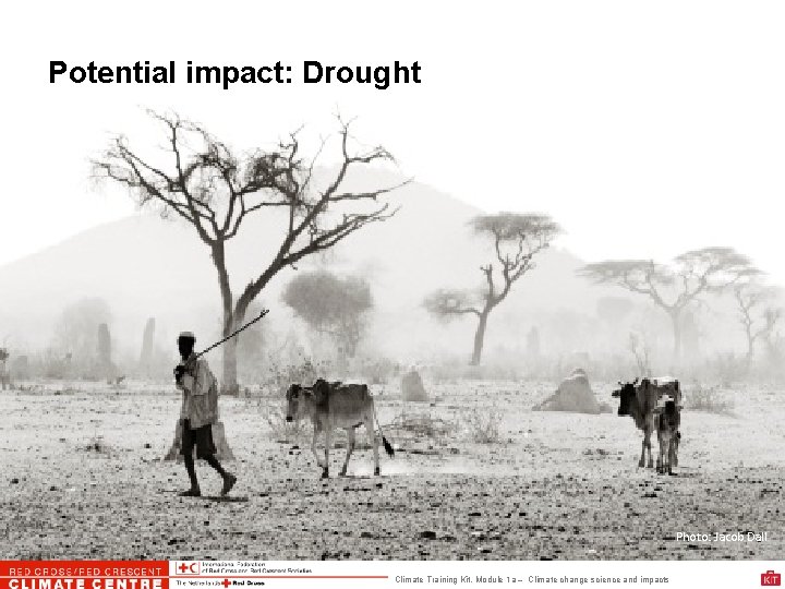 Potential impact: Drought Photo: Jacob Dall Climate Training Kit. Module 1 a – Climate