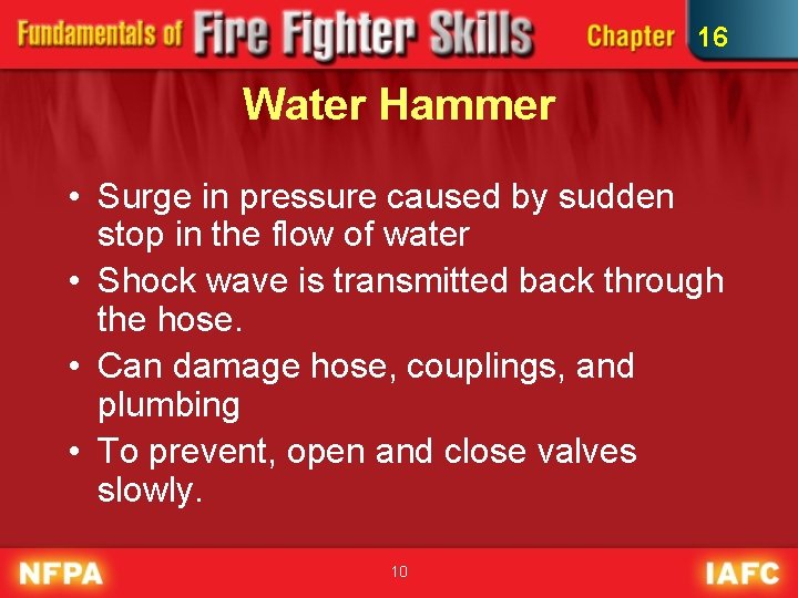 16 Water Hammer • Surge in pressure caused by sudden stop in the flow