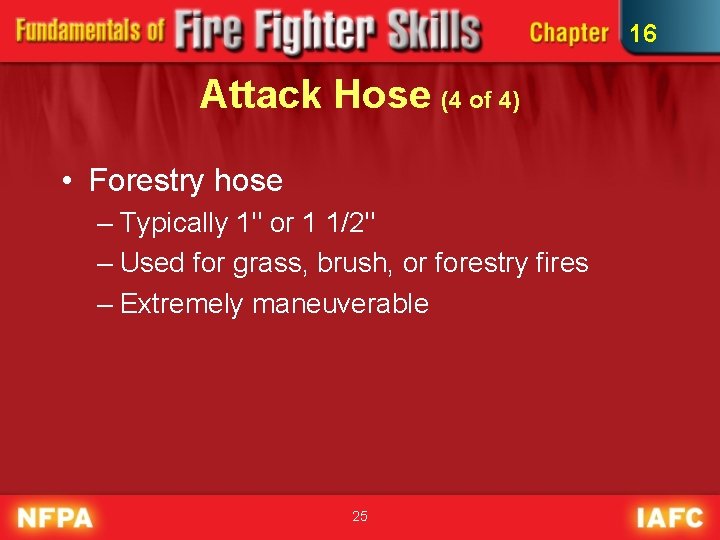 16 Attack Hose (4 of 4) • Forestry hose – Typically 1" or 1