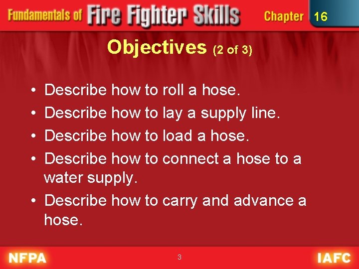 16 Objectives (2 of 3) • • Describe how to roll a hose. Describe