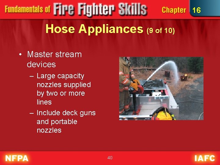16 Hose Appliances (9 of 10) • Master stream devices – Large capacity nozzles