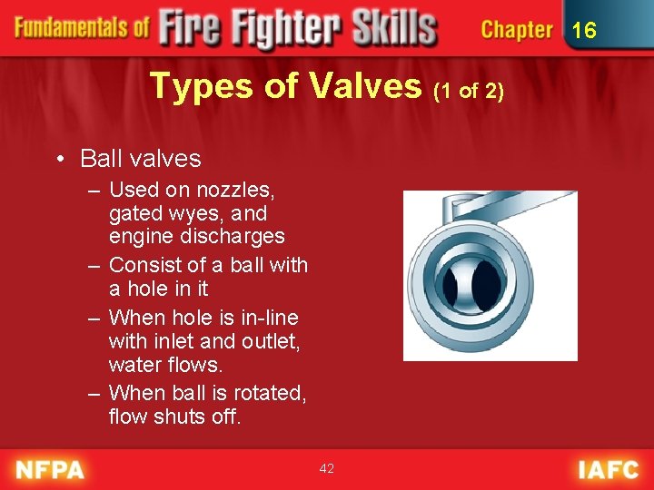 16 Types of Valves (1 of 2) • Ball valves – Used on nozzles,