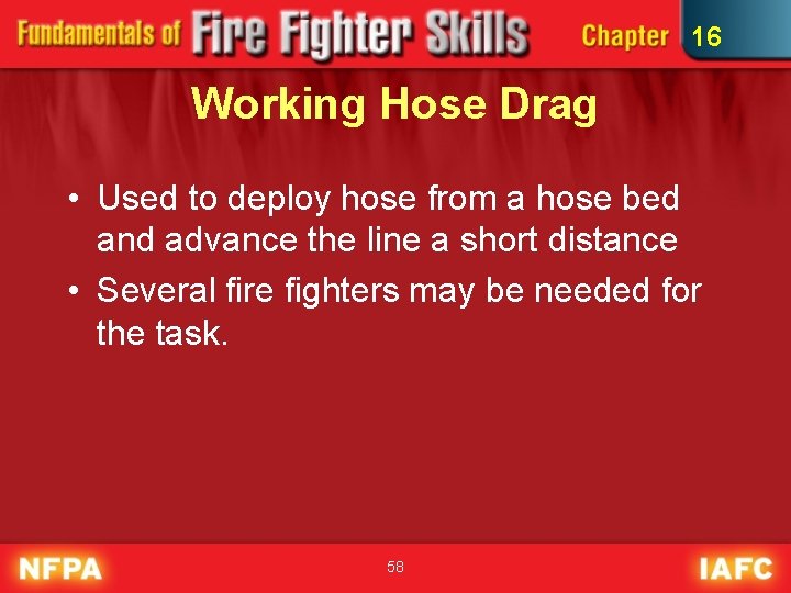 16 Working Hose Drag • Used to deploy hose from a hose bed and