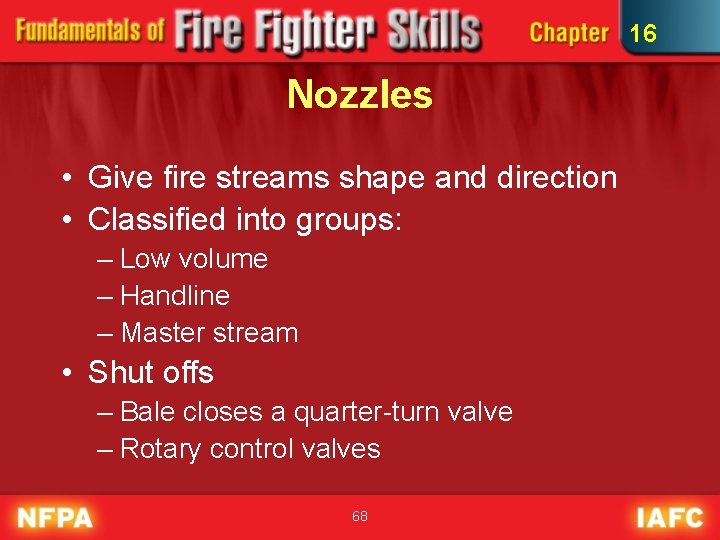 16 Nozzles • Give fire streams shape and direction • Classified into groups: –