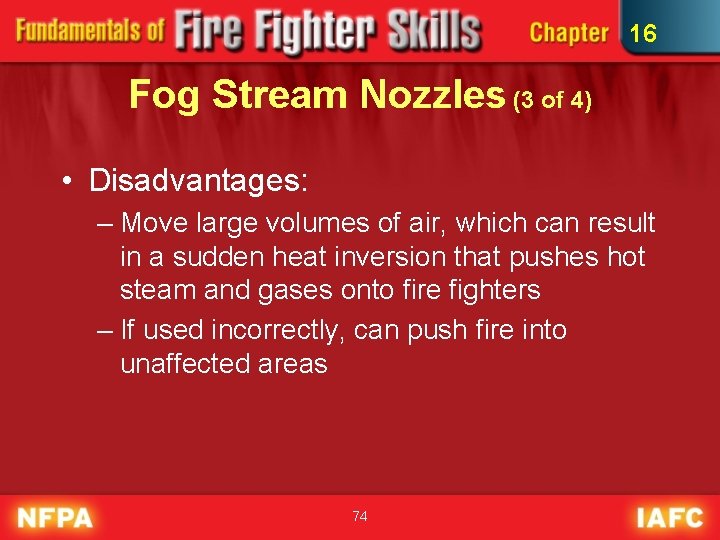 16 Fog Stream Nozzles (3 of 4) • Disadvantages: – Move large volumes of