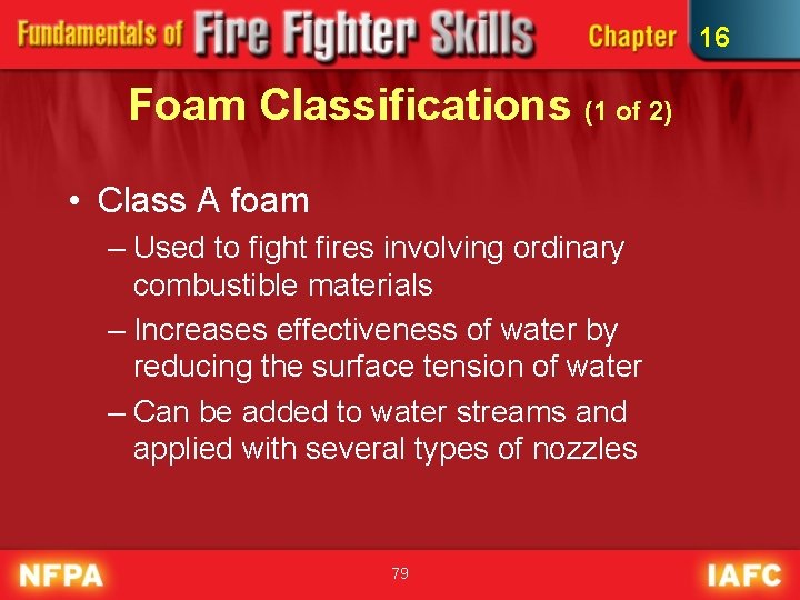 16 Foam Classifications (1 of 2) • Class A foam – Used to fight